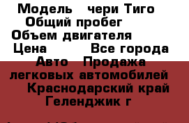  › Модель ­ чери Тиго › Общий пробег ­ 66 › Объем двигателя ­ 129 › Цена ­ 260 - Все города Авто » Продажа легковых автомобилей   . Краснодарский край,Геленджик г.